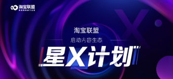 淘宝联盟打造内容生态“星X计划”，加速推进内容电商